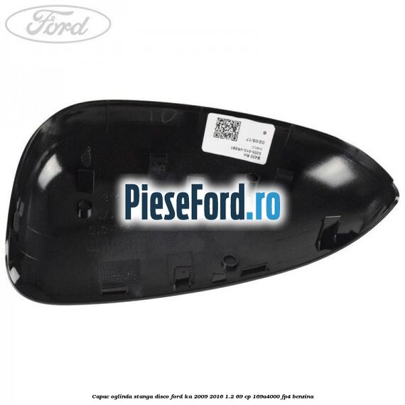 Capac oglinda stanga disco Ford Ka 2009-2016 1.2 69 cp 169A4000, FP4 benzina