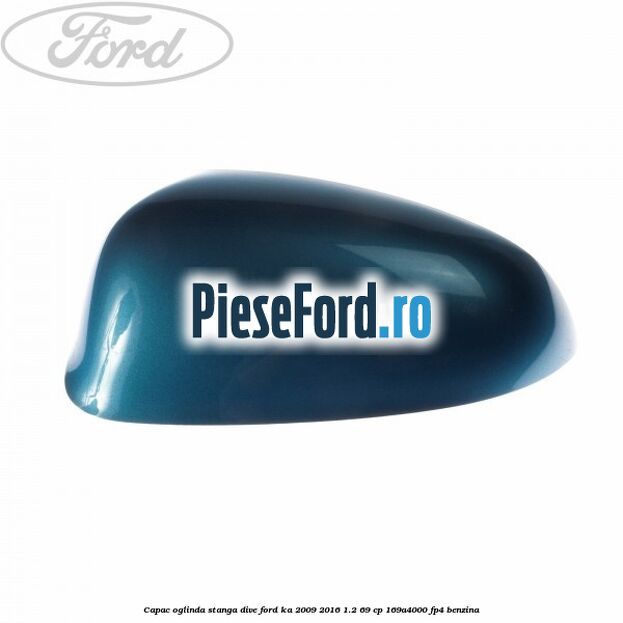 Capac oglinda stanga dive Ford Ka 2009-2016 1.2 69 cp 169A4000, FP4 benzina