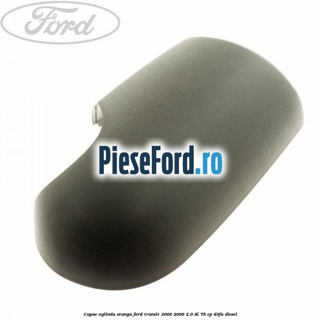Capac oglinda stanga Ford Transit 2000-2006 2.0 DI 75 cp D3FA diesel