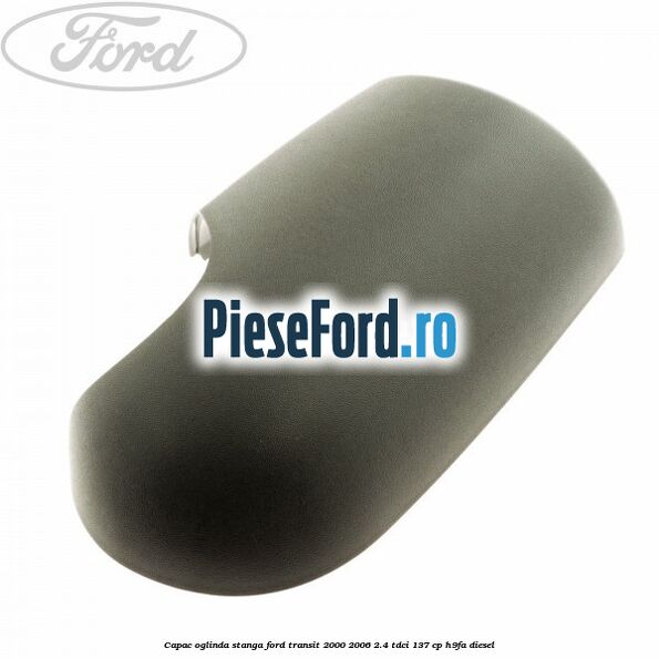 Capac oglinda stanga Ford Transit 2000-2006 2.4 TDCi 137 cp H9FA diesel