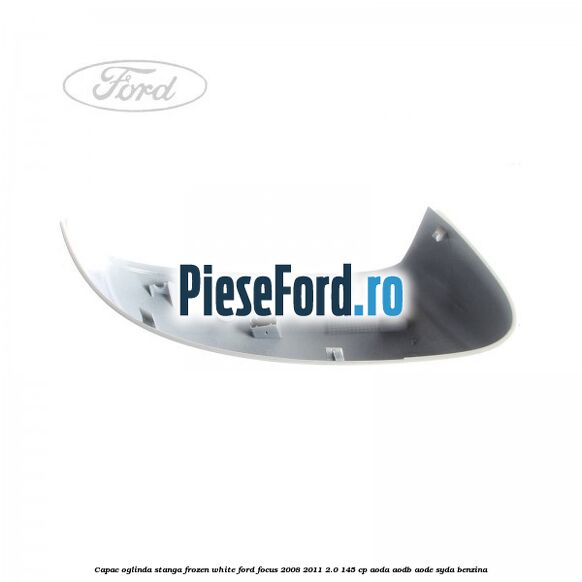 Capac oglinda stanga frozen white Ford Focus 2008-2011 2.0 145 cp AODA, AODB, AODE, SYDA benzina