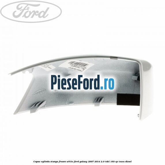 Capac oglinda stanga frozen white Ford Galaxy 2007-2014 2.0 TDCi 163 cp TXWA diesel