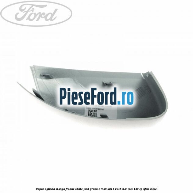 Capac oglinda stanga Frozen White Ford Grand C-Max 2011-2015 2.0 TDCi 140 cp UFDB diesel