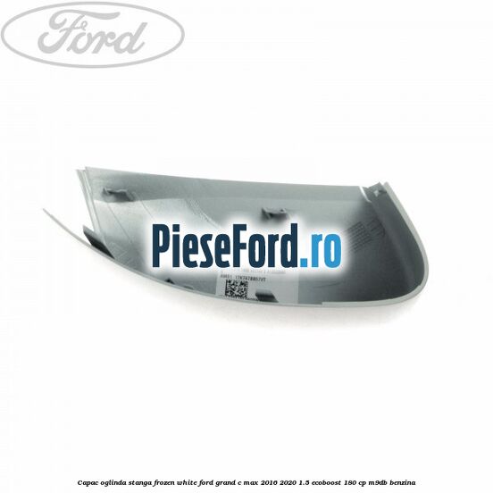 Capac oglinda stanga Frozen White Ford Grand C-Max 2016-2020 1.5 EcoBoost 180 cp Capac oglinda stanga Frozen White Ford Grand C-Max 2016-2020 1.5 EcoBoost 180 cp M9DB benzina