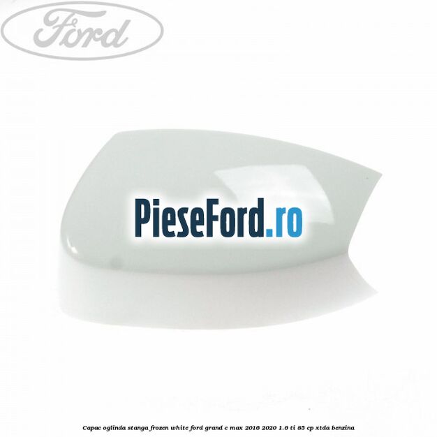 Capac oglinda stanga Frozen White Ford Grand C-Max 2016-2020 1.6 Ti 85 cp XTDA benzina