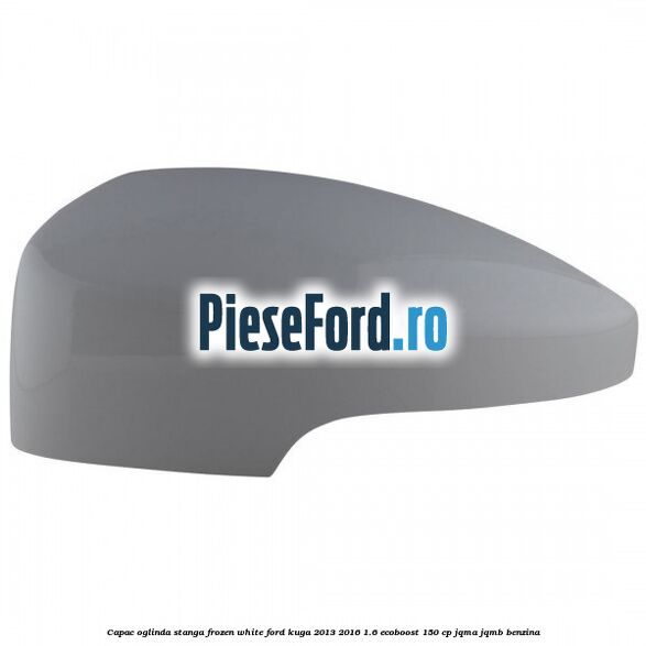 Capac oglinda stanga frozen white Ford Kuga 2013-2016 1.6 EcoBoost 150 cp JQMA, JQMB benzina