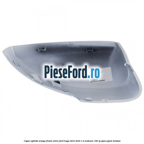 Capac oglinda stanga frozen white Ford Kuga 2013-2016 1.6 EcoBoost 150 cp JQMA, JQMB benzina