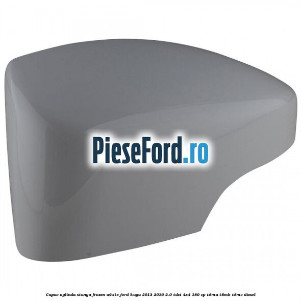 Capac oglinda stanga frozen white Ford Kuga 2013-2016 2.0 TDCi 4x4 180 cp T8MA, T8MB, T8MC diesel
