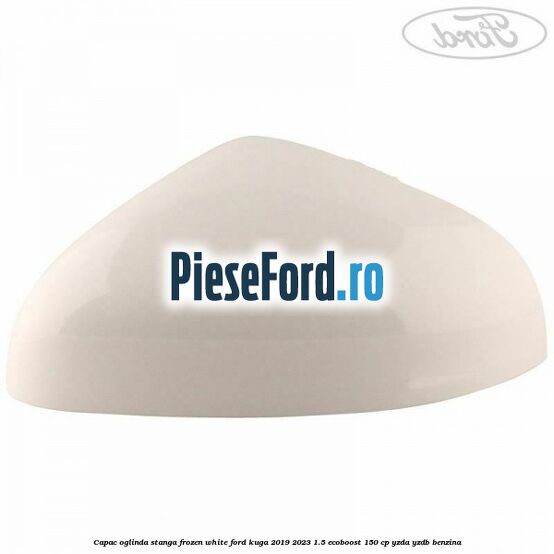 Capac oglinda stanga frozen white Ford Kuga 2019-2023 1.5 EcoBoost 150 cp YZDA, YZDB benzina