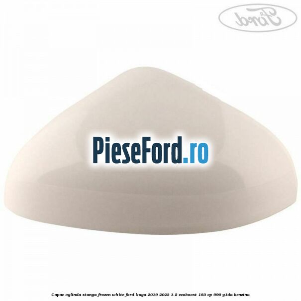 Capac oglinda stanga frozen white Ford Kuga 2019-2023 1.5 EcoBoost 183 cp 996, Y1DA benzina