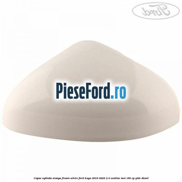 Capac oglinda stanga frozen white Ford Kuga 2019-2023 2.0 EcoBlue 4x4 150 cp YLDC diesel