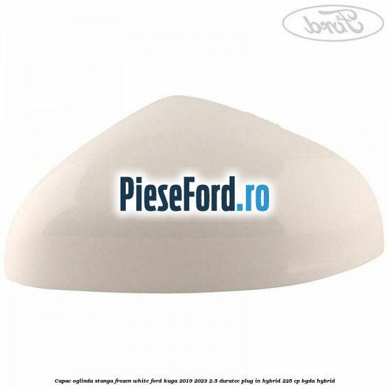 Capac oglinda stanga frozen white Ford Kuga 2019-2023 2.5 Duratec Plug-in-Hybrid 225 cp BGDA hybrid