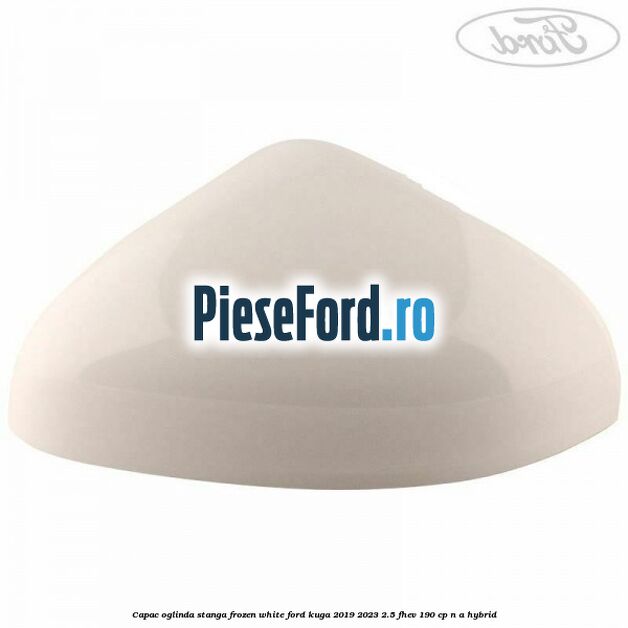 Capac oglinda stanga frozen white Ford Kuga 2019-2023 2.5 FHEV 190 cp n/a hybrid