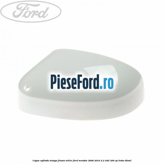 Capac oglinda stanga frozen white Ford Mondeo 2008-2014 2.2 TDCi 200 cp KNBA diesel