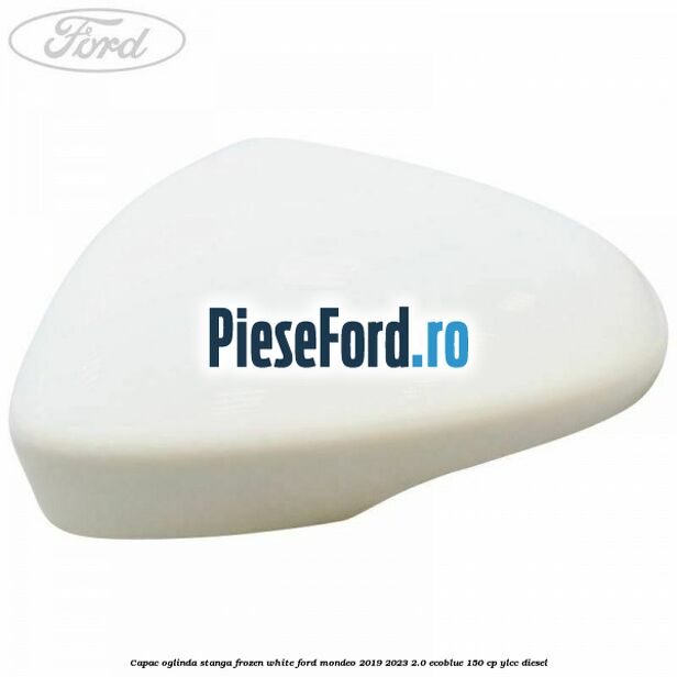 Capac oglinda stanga frozen white Ford Mondeo 2019-2023 2.0 EcoBlue 150 cp YLCC diesel