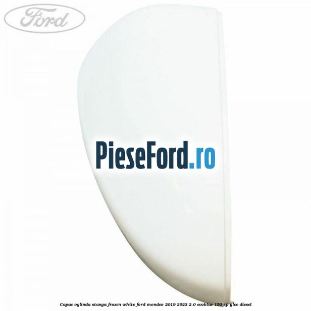 Capac oglinda stanga frozen white Ford Mondeo 2019-2023 2.0 EcoBlue 150 cp YLCC diesel