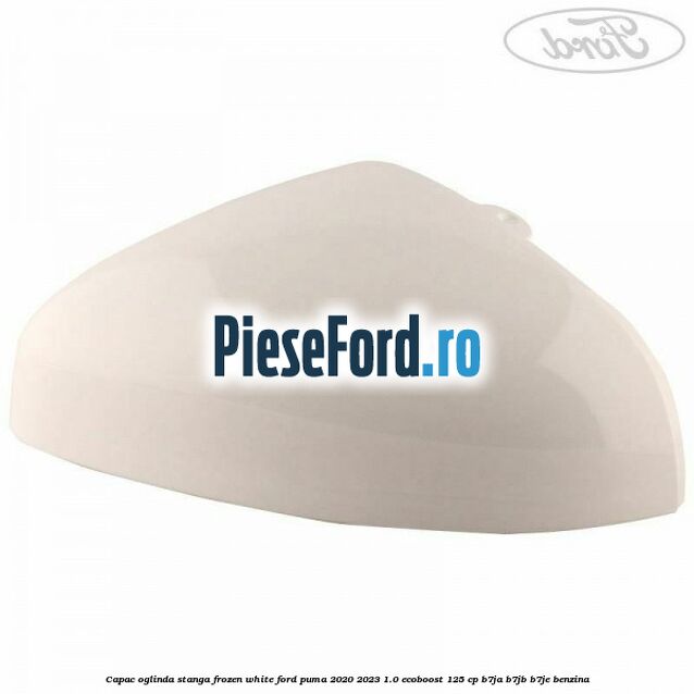 Capac oglinda stanga frozen white Ford Puma 2020-2023 1.0 EcoBoost 125 cp B7JA, B7JB, B7JE benzina