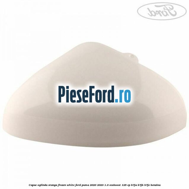 Capac oglinda stanga frozen white Ford Puma 2020-2023 1.0 EcoBoost 125 cp B7JA, B7JB, B7JE benzina