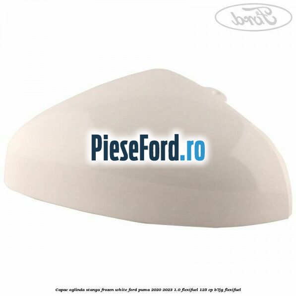Capac oglinda stanga frozen white Ford Puma 2020-2023 1.0 Flexifuel 125 cp B7JG Flexifuel