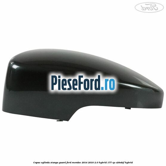 Capac oglinda stanga guard Ford Mondeo 2014-2018 2.0 Hybrid 177 cp Capac oglinda stanga guard Ford Mondeo 2014-2018 2.0 Hybrid 177 cp C20EDEF hybrid