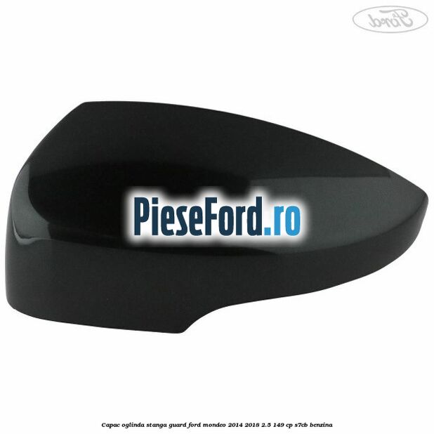 Capac oglinda stanga guard Ford Mondeo 2014-2018 2.5 149 cp S7CB benzina