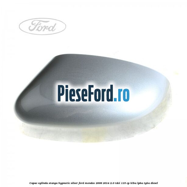 Capac oglinda stanga hypnotic silver Ford Mondeo 2008-2014 2.0 TDCi 115 cp Capac oglinda stanga hypnotic silver Ford Mondeo 2008-2014 2.0 TDCi 115 cp KLBA, LPBA, TYBA diesel