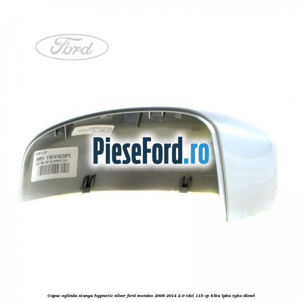 Capac oglinda stanga hypnotic silver Ford Mondeo 2008-2014 2.0 TDCi 115 cp Capac oglinda stanga hypnotic silver Ford Mondeo 2008-2014 2.0 TDCi 115 cp KLBA, LPBA, TYBA diesel
