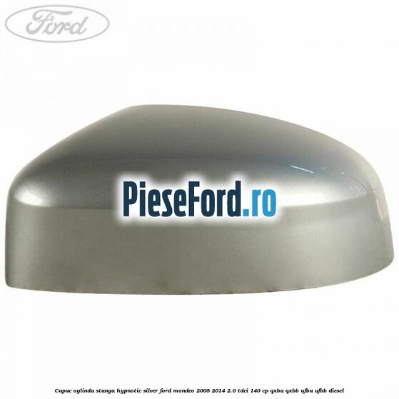 Capac oglinda stanga hypnotic silver Ford Mondeo 2008-2014 2.0 TDCi 140 cp QXBA, QXBB, UFBA, UFBB diesel