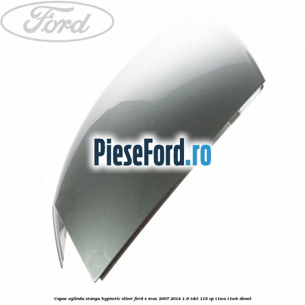 Capac oglinda stanga hypnotic silver Ford S-Max 2007-2014 1.6 TDCi 115 cp T1WA, T1WB diesel