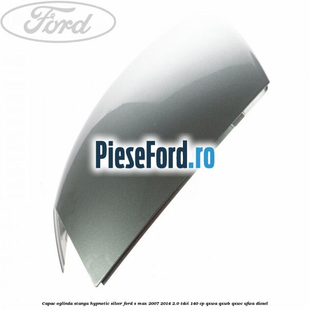 Capac oglinda stanga hypnotic silver Ford S-Max 2007-2014 2.0 TDCi 140 cp Capac oglinda stanga hypnotic silver Ford S-Max 2007-2014 2.0 TDCi 140 cp QXWA, QXWB, QXWC, UFWA diesel