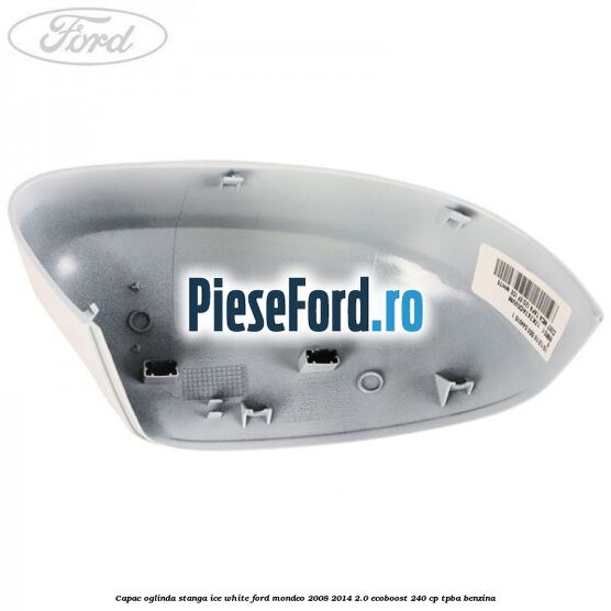 Capac oglinda stanga ice white Ford Mondeo 2008-2014 2.0 EcoBoost 240 cp TPBA benzina