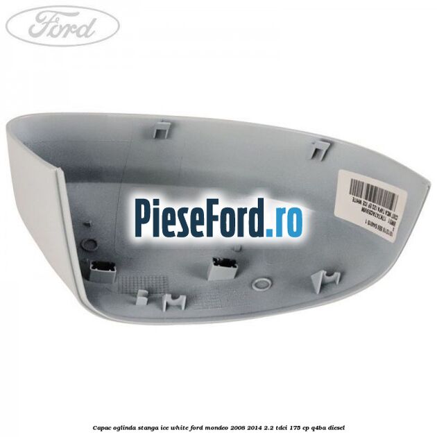 Capac oglinda stanga ice white Ford Mondeo 2008-2014 2.2 TDCi 175 cp Q4BA diesel
