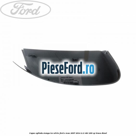 Capac oglinda stanga ice white Ford S-Max 2007-2014 2.2 TDCi 200 cp KNWA diesel