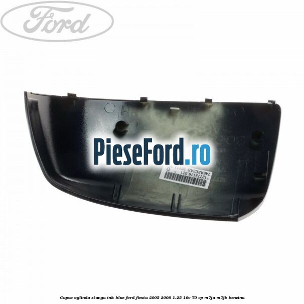 Capac oglinda stanga ink blue Ford Fiesta 2005-2008 1.25 16V 70 cp M7JA, M7JB benzina