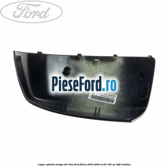 Capac oglinda stanga ink blue Ford Fiesta 2005-2008 ST150 150 cp N4JB benzina