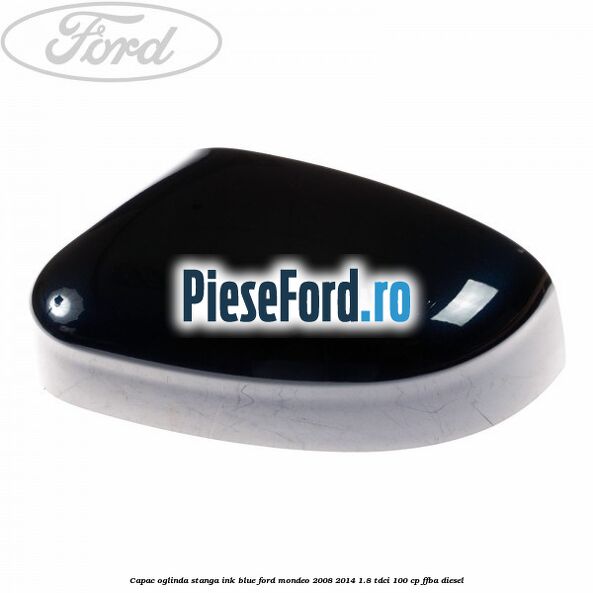 Capac oglinda stanga ink blue Ford Mondeo 2008-2014 1.8 TDCi 100 cp FFBA diesel