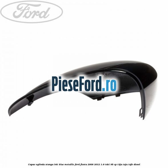 Capac oglinda stanga ink blue metallic Ford Fiesta 2008-2012 1.6 TDCi 95 cp T3JA, TZJA, TZJB diesel