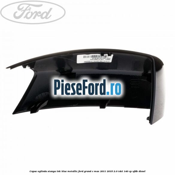 Capac oglinda stanga ink blue metallic Ford Grand C-Max 2011-2015 2.0 TDCi 140 cp Capac oglinda stanga ink blue metallic Ford Grand C-Max 2011-2015 2.0 TDCi 140 cp UFDB diesel