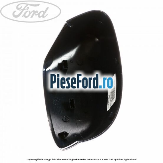 Capac oglinda stanga ink blue metallic Ford Mondeo 2008-2014 1.8 TDCi 125 cp Capac oglinda stanga ink blue metallic Ford Mondeo 2008-2014 1.8 TDCi 125 cp KHBA, QYBA diesel