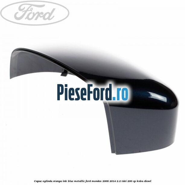 Capac oglinda stanga ink blue metallic Ford Mondeo 2008-2014 2.2 TDCi 200 cp Capac oglinda stanga ink blue metallic Ford Mondeo 2008-2014 2.2 TDCi 200 cp KNBA diesel