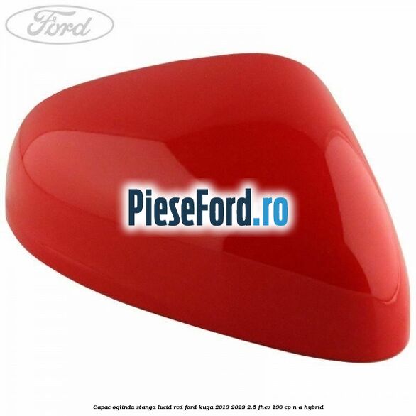 Capac oglinda stanga lucid red Ford Kuga 2019-2023 2.5 FHEV 190 cp n/a hybrid