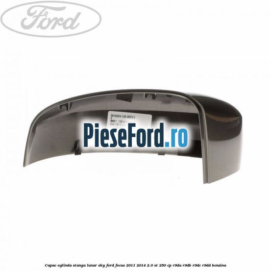 Capac oglinda stanga lunar sky Ford Focus 2011-2014 2.0 ST 250 cp R9DA, R9DB, R9DC, R9DD benzina