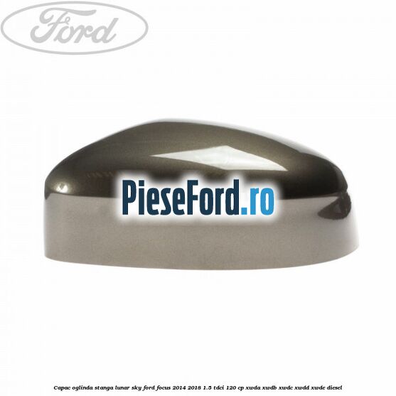 Capac oglinda stanga lunar sky Ford Focus 2014-2018 1.5 TDCi 120 cp XWDA, XWDB, XWDC, XWDD, XWDE diesel