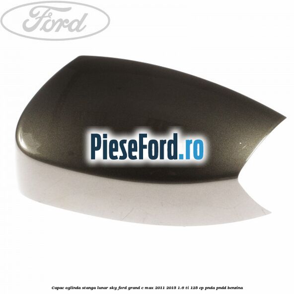 Capac oglinda stanga lunar sky Ford Grand C-Max 2011-2015 1.6 Ti 125 cp PNDA, PNDD benzina