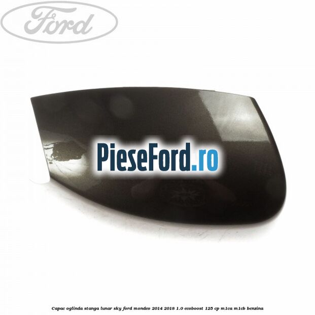 Capac oglinda stanga lunar sky Ford Mondeo 2014-2018 1.0 EcoBoost 125 cp M1CA, M1CB benzina