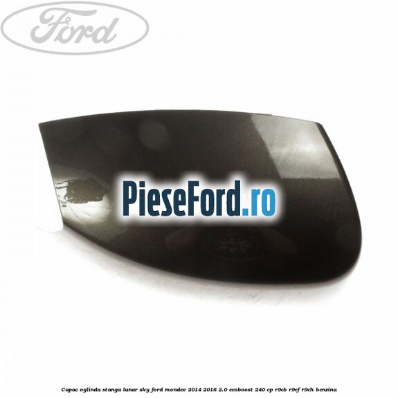 Capac oglinda stanga lunar sky Ford Mondeo 2014-2018 2.0 EcoBoost 240 cp R9CB, R9CF, R9CH benzina