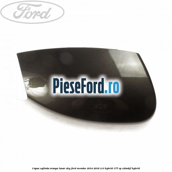 Capac oglinda stanga lunar sky Ford Mondeo 2014-2018 2.0 Hybrid 177 cp C20EDEF hybrid