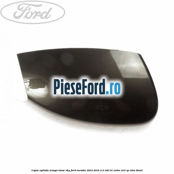 Capac oglinda stanga lunar sky Ford Mondeo 2014-2018 2.0 TDCi Bi-Turbo 210 cp T9CA diesel