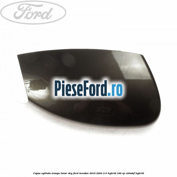 Capac oglinda stanga lunar sky Ford Mondeo 2019-2023 2.0 Hybrid 188 cp C20EDEF hybrid