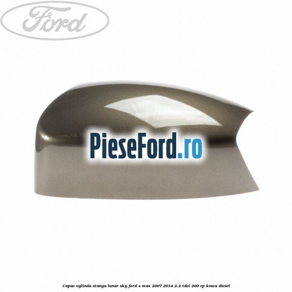 Capac oglinda stanga lunar sky Ford S-Max 2007-2014 2.2 TDCi 200 cp KNWA diesel